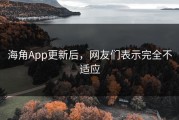 海角App更新后，网友们表示完全不适应