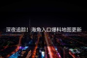 深夜追踪！海角入口爆料地图更新