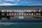 搞机直接打开的网站不用嘉兴圈不用付：正版资源也能零成本快速上手的指南