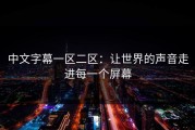 中文字幕一区二区：让世界的声音走进每一个屏幕