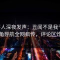当事人深夜发声：丑闻不是我干的！海角导航全网疯传，评论区炸裂