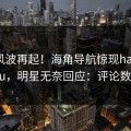 实时风波再起！海角导航惊现haijiaoshequ，明星无奈回应：评论数破万
