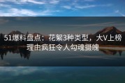 51爆料盘点：花絮3种类型，大V上榜理由疯狂令人勾魂摄魄