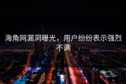 海角网漏洞曝光，用户纷纷表示强烈不满