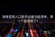 海角官网入口新手必备功能清单，第一个就惊艳了！
