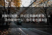 拆解91视频，评论区带路的套路｜以及你能做什么：你可能也遇到过