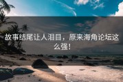 故事结尾让人泪目，原来海角论坛这么强！