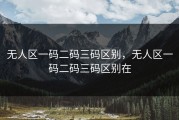 无人区一码二码三码区别，无人区一码二码三码区别在