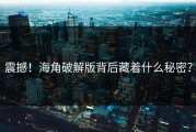 震撼！海角破解版背后藏着什么秘密？