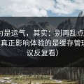 你以为是运气，其实：别再乱点了，91官网真正影响体验的是缓存管理（建议反复看）
