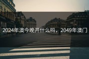 2024年澳今晚开什么吗，2049年澳门