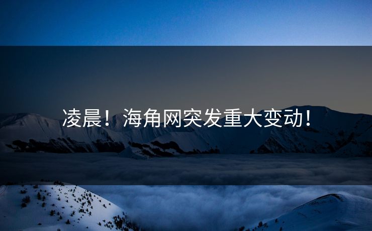 凌晨！海角网突发重大变动！