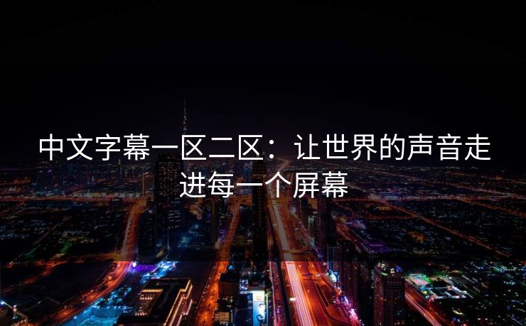中文字幕一区二区：让世界的声音走进每一个屏幕